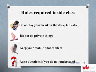 Rules required inside class
Do not lay your head on the desk, fall asleep
Do not do private things
Keep your mobile phones silent
Raise questions if you do not understand
5/14/2023 5
 
