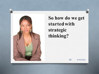 So how do we get
startedwith
strategic
thinking?
5/14/2023
55
 