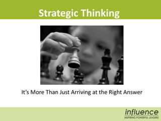 Strategic Thinking
It’s More Than Just Arriving at the Right Answer
 