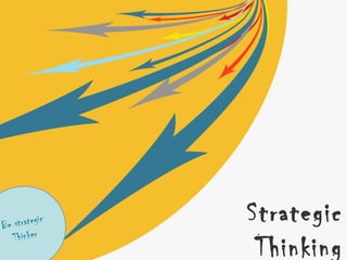 Strategic
Thinking
Be strategic
Thinker
 