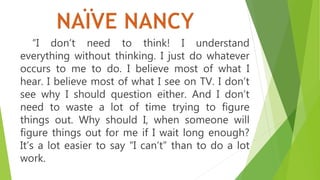 “I don’t need to think! I understand
everything without thinking. I just do whatever
occurs to me to do. I believe most of what I
hear. I believe most of what I see on TV. I don’t
see why I should question either. And I don’t
need to waste a lot of time trying to figure
things out. Why should I, when someone will
figure things out for me if I wait long enough?
It’s a lot easier to say “I can’t” than to do a lot
work.
 