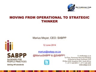 MOVING FROM OPERATIONAL TO STRATEGIC
THINKER
Marius Meyer, CEO: SABPP
12 June 2014
marius@sabpp.co.za
@MariusSABPP & @SABPP1
 
