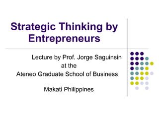 Strategic Thinking by Entrepreneurs Lecture by Prof. Jorge Saguinsin at the Ateneo Graduate School of Business  Makati Philippines 