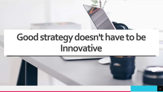 TREY
research
Goodstrategydoesn'thavetobe
Innovative
4
 