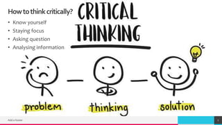 TREY
research
Howtothinkcritically?
• Know yourself
• Staying focus
• Asking question
• Analysing information
Add a footer 7
 
