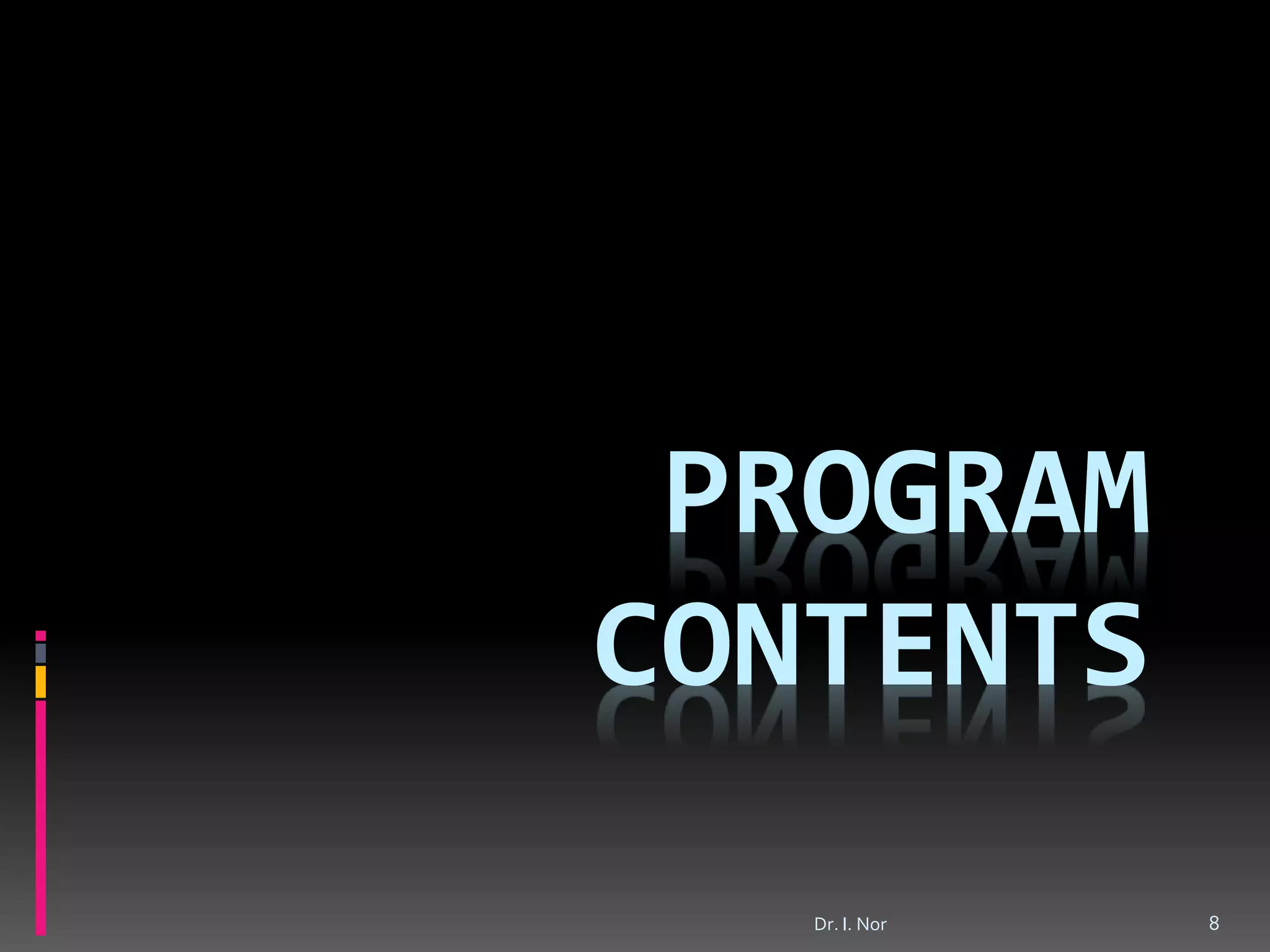 PROGRAM
CONTENTS
Dr. I. Nor 8
 