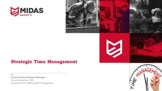 Strategic Time Management
by
Emranul Haque| Assistant Manager
Human Resources | IHPL
December 2015 | MIDAS SAFETY Bangladesh
 