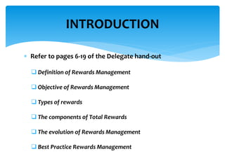  Refer to pages 6-19 of the Delegate hand-out
 Definition of Rewards Management
 Objective of Rewards Management
 Type...