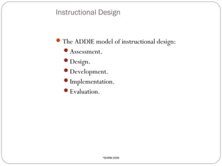 Instructional Design

 The ADDIE model of instructional design:
Assessment.
Design.
Development.
Implementation.
Evaluation.

15

SHRM 2009

©

 