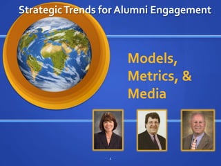 Strategic Trends for Alumni Engagement Models, Metrics, & Media 1 