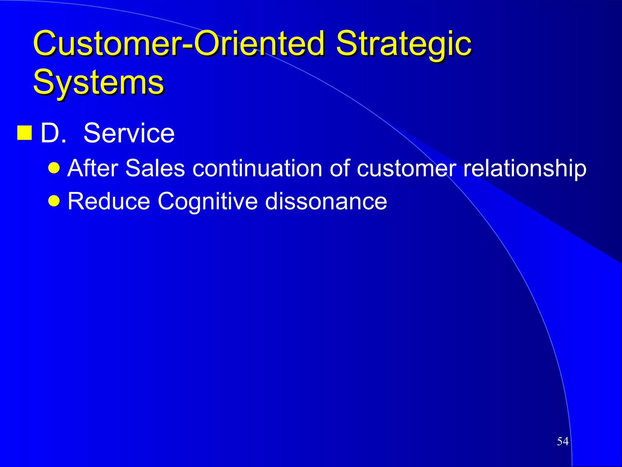 Customer-Oriented Strategic Systems D.  Service After Sales continuation of customer relationship Reduce Cognitive dissonance 