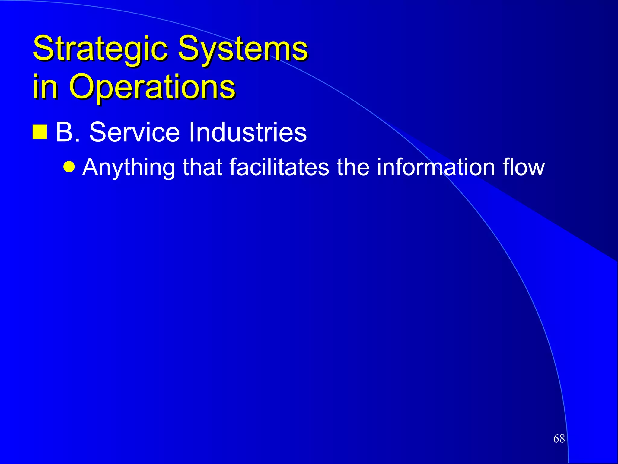 Strategic Systems in Operations B. Service Industries Anything that facilitates the information flow 