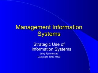 Management Information Systems Strategic Use of  Information Systems Jerry Fjermestad Copyright 1998-1999 