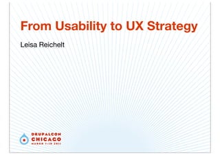 From Usability to UX Strategy
Leisa Reichelt
 