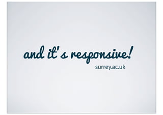 and it’s responsive!
            surrey.ac.uk
 