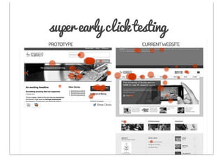 super early click testing
PROTOTYPE          CURRENT WEBSITE
 