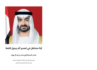 ‫للنفط‬ ‫برميل‬ ‫آخر‬ ‫تصدير‬ ‫في‬ ‫سنحتفل‬ ‫إننا‬
‫نهيان‬ ‫آل‬ ‫زايد‬ ‫بن‬ ‫محمد‬ ‫الشيخ‬ ‫السمو‬ ‫صاحب‬
‫المسلحة‬ ‫للقوات‬ ‫األعلى‬ ‫القائد‬ ‫ونائب‬ ‫ظبي‬ ‫أبو‬ ‫عهد‬ ‫ولي‬
‫ظبي‬ ‫أبو‬ ‫إلمارة‬ ‫التنفيذي‬ ‫المجلس‬ ‫ورئيس‬
 