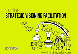 Outline




Strategic visioning facilitation




                  www.invitroinnovation.com
 