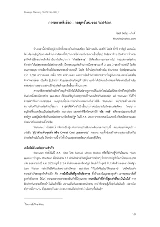Strategic Planning (Vol.12, No. 66)_1 
1/8 
การตลาดสีเขียว : กลยุทธ์ใหม่ของ Wal-Mart 
จิตติ รัศมีธรรมโชติ* 
khunjitti@yahoo.com 
ห้วงเวลานี้ยักษ์ใหญ่ค้าปลีกทั้งหลายในประเทศไทย ไม่ว่าจะเป็น เทสโก้ โลตัส บิ๊กซี คาร์ฟูร์ และแม็ค 
โคร ต้องเผชิญกับแรงต่อต้านจากสังคมที่นับวันจะทวีความเข้มข้นมากขึ้นเรื่อยๆ ในข้อหาที่ว่า เป็นตัวการทำลาย 
ธุรกิจค้าปลีกขนาดเล็กที่เราเรียกกันติดปากว่า “ร้านโชห่วย” ให้ต้องล้มหายตายจากไป กระแสการต่อต้าน 
ดังกล่าวได้แผ่ขยายออกไปอย่างรวดเร็ว มีการชุมนุมต่อต้านการเปิดสาขาแห่งที่ 2 และ 3 ของห้างเทสโก้ โลตัส 
บนเกาะสมุย การเรียกร้องให้ลดขนาดของห้างเทสโก้ โลตัส ที่กำลังจะก่อสร้างใน อำเภอพล จังหวัดขอนแก่น 
จาก 1,000 ตารางเมตร เหลือ 500 ตารางเมตร และการต่อต้านการขยายสาขาในรูปแบบของตลาดโลตัสใน 
จังหวัดอ่างทอง เป็นต้น ผู้บริหารระดับสูงของยักษ์ใหญ่ค้าปลีกรายหนึ่งได้เปิดเผยถึงเหตุผลที่ต้องตกเป็นฝ่ายรับ 
ตลอดมาว่า เพราะเกรงจะมีกลุ่มต่อต้านลุกฮือขึ้นมาทั้งประเทศ 
ความจริงการต่อต้านยักษ์ใหญ่ค้าปลีกไม่ได้เป็นปรากฏการณ์ที่แปลกใหม่แม้แต่น้อย ยักษ์ใหญ่ค้าปลีก 
อันดับหนึ่งของโลกอย่าง Wal-Mart ก็ต้องเผชิญกับเหตุการณ์ทำนองเดียวกันตลอดมา แต่ Wal-Mart ก็ได้ใช้ 
สารพัดวิธีในการเอาตัวรอด จนทุกวันนี้ยังคงรักษาตำแหน่งแชมป์เอาไว้ได้ Wal-Mart พยายามสร้างความ 
สมานฉันท์กับฝ่ายต่อต้านเรื่อยมา ล่าสุดได้คิดไกลไปถึงขั้นประกาศนโยบายรับผิดชอบต่อสังคม โดยชูการ 
อนุรักษ์สิ่งแวดล้อมเป็นประเด็นหลัก Wal-Mart แสดงท่าทีขึงขังจนทำให้ “อัล กอร์” อดีตรองประธานาธิบดี 
สหรัฐฯ และผู้สมัครชิงตำแหน่งประธานาธิบดีสหรัฐฯ ในปี ค.ศ. 2000 จากพรรคเดโมแครตถึงกับคล้อยตามและ 
ยอมมาเป็นแนวร่วมที่ใกล้ชิด 
Wal-Mart กำลังจะทำให้การเป็นผู้นำในการอนุรักษ์สิ่งแวดล้อมของโลกใบนี้ ตอบสนองกลยุทธ์การ 
แข่งขัน “ผู้นำด้านต้นทุนต่ำ หรือ Overall Cost Leadership” ของตน รวมทั้งช่วยสร้างความสมานฉันท์กับ 
ฝ่ายต่อต้านไปในตัว เรียกว่างานนี้ หวังทั้งเงินและกล่องพร้อมๆ กันเลยทีเดียว 
เคล็ดไม่ลับแห่งความสำเร็จ 
Wal-Mart ก่อตั้งในปี ค.ศ. 1962 โดย Samuel Moore Walton หรือที่มักจะรู้จักกันในนาม “Sam 
Walton” ปัจจุบัน Wal-Mart มีพนักงาน 1.8 ล้านคนทำงานอยู่ในสาขาต่างๆ ที่กระจายอยู่ทั่วโลกจำนวน 6,500 
แห่ง ยอดขายในปี ค.ศ. 2005 อยู่ที่ 312.4 พันล้านดอลลาร์สหรัฐฯ โดยมีกำไรสุทธิ 11.2 พันล้านดอลลาร์สหรัฐฯ 
Sam Walton กล่าวถึงปัจจัยแห่งความสำเร็จของ Wal-Mart ไว้ในอัตชีวประวัติของเขาว่า “เคล็ดลับแห่ง 
ความสำเร็จของธุรกิจค้าปลีก คือ การให้ในสิ่งที่ลูกค้าต้องการ ซึ่งถ้ามองในมุมของลูกค้า เราจะพบว่าสิ่งที่ 
ลูกค้าต้องการ ได้แก่ ความหลากหลายของสินค้าที่มีคุณภาพ ราคาสินค้าที่ต่ำที่สุดเท่าที่จะเป็นไปได้ การ 
รับประกันความพึงพอใจในสินค้าที่ซื้อ ความเป็นกันเองของพนักงาน การให้ความรู้เกี่ยวกับตัวสินค้า เวลาเปิด 
ทำการที่ยาวนาน ที่จอดรถฟรี และประสบการณ์ที่น่าประทับใจในการซื้อสินค้า” 
* วิทยากรที่ปรึกษาอิสระ 
 