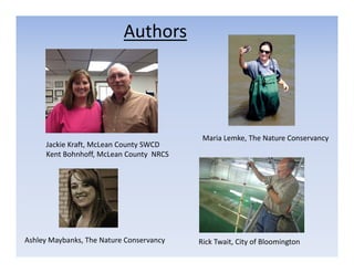 Authors
Jackie Kraft, McLean County SWCD
Kent Bohnhoff, McLean County  NRCS
Maria Lemke, The Nature Conservancy
Ashley Maybanks, The Nature Conservancy Rick Twait, City of Bloomington
 