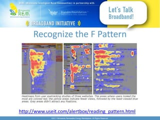 Recognize the F Pattern




http://www.useit.com/alertbox/reading_pattern.html
             ©2011 Minnesota Renewable Energy Marketplace. All Rights Reserved.
 