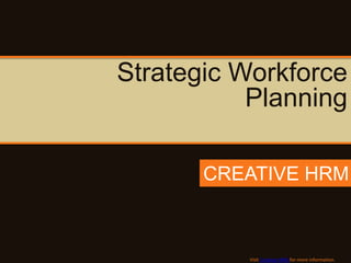 Strategic Workforce
           Planning

       CREATIVE HRM



          Visit Creative HRM for more information.
 
