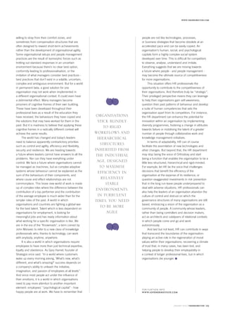JANUARY 2015 thehrdirector 29
www.thehrdirector.com
ORGANISATIONS
STICK BLINDLY
TO RIGID
WORKFLOWS AND
HIERARCHICAL
STRUCTURES
INHERITED FROM
THE INDUSTRIAL
AGE, DESIGNED
TO MAXIMISE
EFFICIENCY IN
RELATIVELY
STABLE
ENVIRONMENTS.
IN TURBULENT
TIMES, YOU NEED
TO BE MORE
AGILE
willing to stray from their comfort zones, and
sometimes from compensation structures that are
often designed to reward short-term achievements
rather than the development of organisational agility.
Some organisational setups and people management
practices are the result of isomorphic forces such as
trotting out standard responses in an uncertain
environment because there’s no clear best option,
conformity leading to professionalisation, or the
imitation of what managers consider best practices -
best practices that don’t exist in a volatile, uncertain,
complex and ambiguous environment. But for a world
in permanent beta, a good solution for one
organisation may not work when implemented in
a different organisational context. It could even have
a detrimental effect. Many managers become
prisoners of cognitive frames of their own building.
These have been developed throughout their
professional lives as a result of the education they
have received, the behaviours they have copied and
the solutions that may have worked for them in the
past. But it is madness to believe that applying these
cognitive frames in a radically different context will
achieve the same results.
The world has changed and today’s leaders
need to balance apparently contradictory priorities
such as control and agility, efficiency and flexibility,
security and resilience. We are heading towards
a future where leaders cannot have answers to all the
problems. Nor can they have everything under
control. We face a future where organisations cannot
be managed as machines, but as complex adaptive
systems whose behaviour cannot be explained as the
sum of the behaviours of their components, and
where cause and effect relationships are not
commonplace. This brave new world of work is made
up of complex roles where the difference between the
contribution of a top performer and the contribution
of the average employee is much wider than for the
simpler roles of the past. A world in which
organisations and countries are fighting a global war
for the best talent. Talent which is less dependent on
organisations for employment, is looking for
meaningful jobs and has ready information about
what working for a specific organisation is like. We
are in the era of the "Knowmads", a term coined by
John Moravec to refer to a new class of knowledge
professionals who, thanks to technology, can work
with anybody, anytime, anywhere.
It is also a world in which organisations require
employees to have more than just technical expertise,
loyalty and obedience. As Gary Hamel, founder of
Strategos once said: “In a world where customers
wake up every morning asking, ‘What’s new, what’s
different, and what’s amazing?’ success depends on
a company’s ability to unleash the initiative,
imagination, and passion of employees at all levels”.
And since most people act under the influence of
their emotions, it is a world in which organisations
need to pay more attention to another important
element: employees’ “psychological capital” - how
happy people are at work. We have to remember that
FOR FURTHER INFO
www.iopenerinstitute.com
people are not like technologies, processes,
or business strategies that become obsolete at an
accelerated pace and can be easily copied. An
organisation’s human, social, and psychological
capitals form a highly complex social system
developed over time. This is difficult for competitors
to observe, analyse, understand and imitate.
Everything suggests that we are moving towards
a future where people - and people management -
may become the ultimate source of competitiveness
for more organisations.
This situation offers HR professionals the
opportunity to contribute to the competitiveness of
their organisations. And therefore truly be “strategic”.
Their privileged perspective means they can leverage
to help their organisations gain self-awareness,
question their past patterns of behaviour and develop
a suite of human competencies that sets the
organisation apart from its competitors. For instance,
the HR department can enhance the potential for
innovation within an organisation by implementing
diversity programmes, fostering a change in attitudes
towards failure or mobilising the talent of a greater
number of people through collaborative work and
knowledge management initiatives.
In terms of adaptability, HR can of course
facilitate the assimilation of new technologies and
other changes. But beyond that, the HR department
may stop being the voice of Orthodoxy and start
being a function that enables the organisation to be a
little less structured, hierarchical and rigid-minded.
For example, let HR be the voice that challenges
decisions that benefit the efficiency of the
organisation at the expense of its resilience; or
question exaggerated investments in risk prevention
that in the long run leave people underprepared to
deal with adverse situations. HR professionals can
also help the leaders of an organisation abandon the
culture of control and distrust on which the
governance structures of many organisations are still
based, embracing a vision of the organisation as a
community of people. A community whose leaders,
rather than being controllers and decision makers,
act as architects and catalysers of relational contexts
in which people come and go and work
autonomously.
And last but not least, HR can contribute in ways
that transcend the boundaries of the organisation:
playing an active role in the regeneration of moral
values within their organisations; recovering a climate
of trust that, in many cases, has been lost, and
helping people to develop their employability in
a context of longer professional lives, but in which
organisations die younger.
 