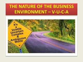 THE NATURE OF THE BUSINESS
ENVIRONMENT – V-U-C-A
 