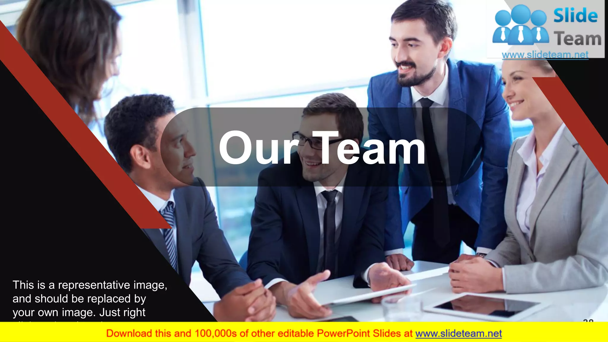 Our Team
This is a representative image,
and should be replaced by
your own image. Just right
click and replace image. 38
 