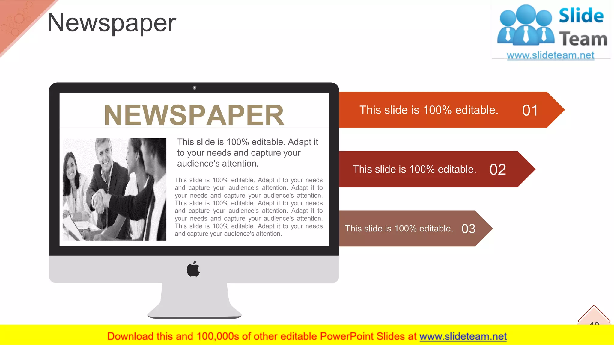 This slide is 100% editable. 01
This slide is 100% editable. 02
This slide is 100% editable. 03
NEWSPAPER
This slide is 100% editable. Adapt it
to your needs and capture your
audience's attention.
This slide is 100% editable. Adapt it to your needs
and capture your audience's attention. Adapt it to
your needs and capture your audience's attention.
This slide is 100% editable. Adapt it to your needs
and capture your audience's attention. Adapt it to
your needs and capture your audience's attention.
This slide is 100% editable. Adapt it to your needs
and capture your audience's attention.
49
Newspaper
 