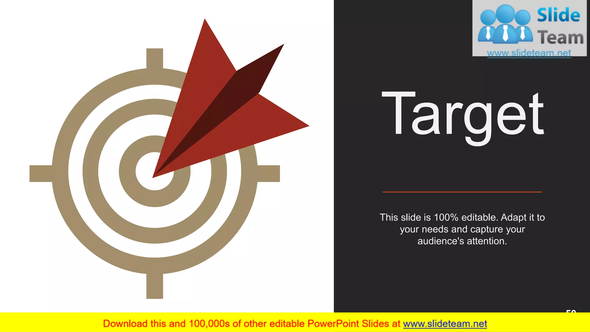 This slide is 100% editable. Adapt it to
your needs and capture your
audience's attention.
Target
50
 