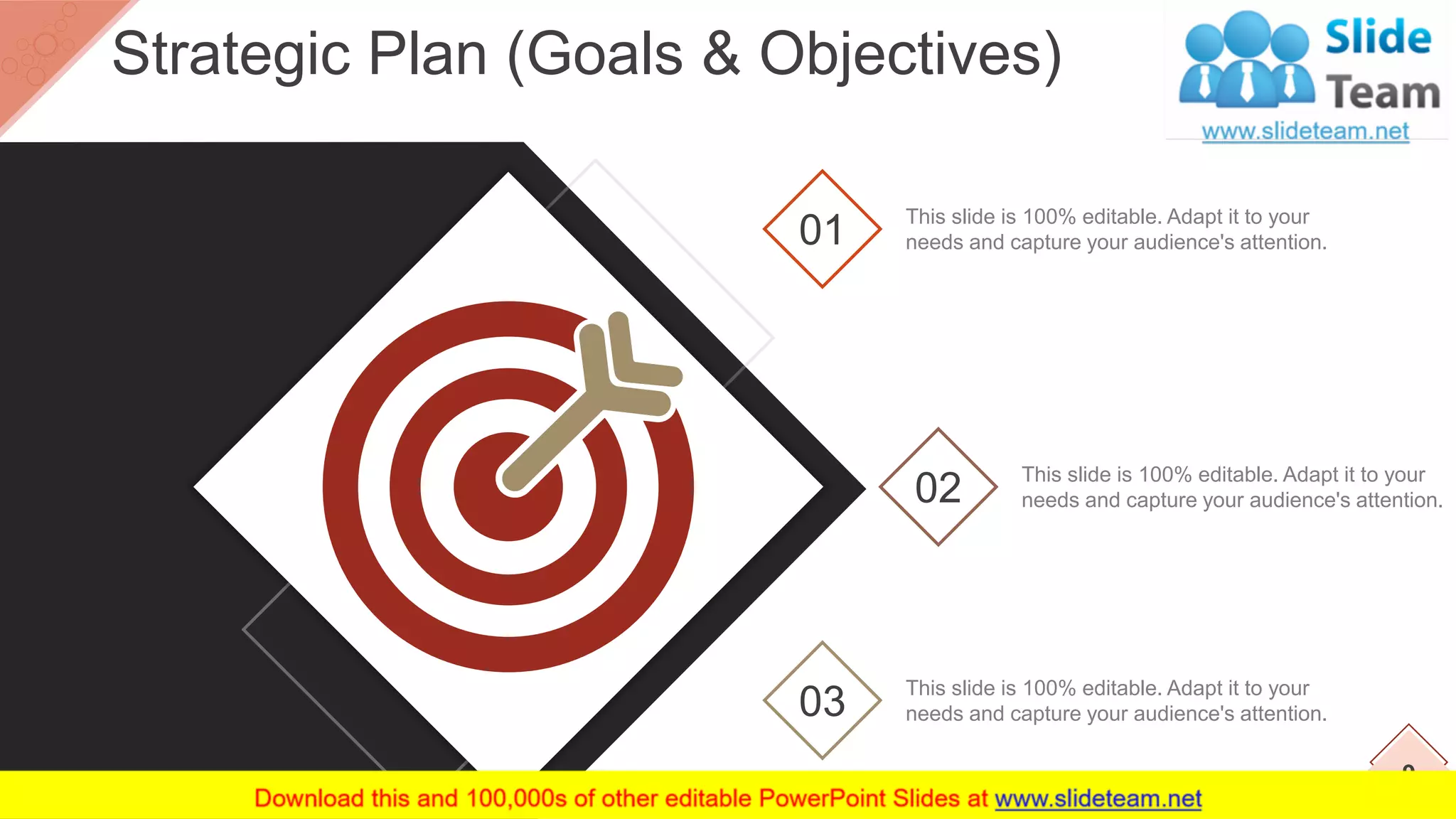 02 This slide is 100% editable. Adapt it to your
needs and capture your audience's attention.
01 This slide is 100% editable. Adapt it to your
needs and capture your audience's attention.
03 This slide is 100% editable. Adapt it to your
needs and capture your audience's attention.
9
Strategic Plan (Goals & Objectives)
 