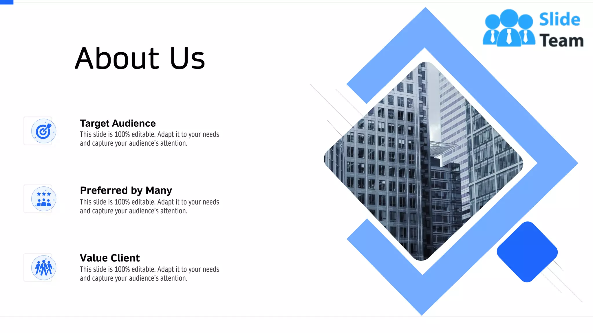 61
About Us
Preferred by Many
This slide is 100% editable. Adapt it to your needs
and capture your audience’s attention.
Value Client
This slide is 100% editable. Adapt it to your needs
and capture your audience’s attention.
Target Audience
This slide is 100% editable. Adapt it to your needs
and capture your audience’s attention.
 