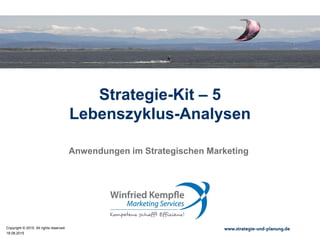 18.08.2015
Copyright © 2015. All rights reserved. www.strategie-und-planung.de
Strategie-Kit – 5
Lebenszyklus-Analysen
Anwendungen im Strategischen Marketing
 