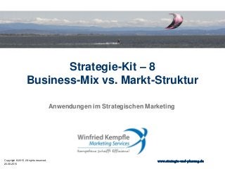 20.08.2015
Copyright © 2015. All rights reserved. www.strategie-und-planung.de
Strategie-Kit – 8
Business-Mix vs. Markt-Struktur
Anwendungen im Strategischen Marketing
 