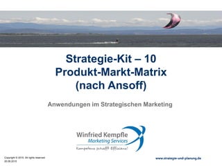 20.08.2015
Copyright © 2015. All rights reserved. www.strategie-und-planung.de
Strategie-Kit – 10
Produkt-Markt-Matrix
(nach Ansoff)
Anwendungen im Strategischen Marketing
 