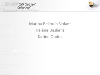 vous souhaitent la bienvenue
Marina Bellouin-Volant
Hélène Desliens
Karine Oudot
 