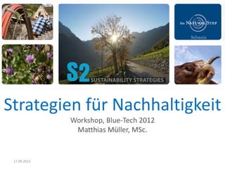 Schweiz




Strategien für Nachhaltigkeit
              Workshop, Blue-Tech 2012
               Matthias Müller, MSc.


 17.09.2012
 