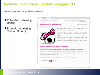 1515
SMX Paris – 6 et 7 Juin 2013
Produire un contenu pour obtenir l'engagement !
Encerclez-moi et j'enlève le bas !
Publication du teasing
   (article)
Promotion du teasing
   (Twitter, FB, etc.)
http://www.unvraibijou.com/blog/encerclez-moi-et-jenleve-le-bas/
 
