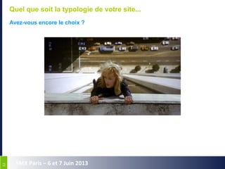 3232
SMX Paris – 6 et 7 Juin 2013
Quel que soit la typologie de votre site...
T'y penses...
Avez-vous encore le choix ?
 