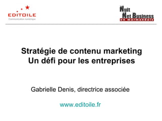 Stratégie de contenu marketing
Un défi pour les entreprises

Gabrielle Denis, directrice associée
www.editoile.fr

 
