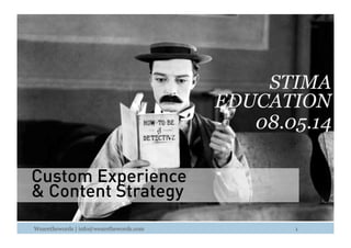 Wearethewords | info@wearethewords.com
STIMA
EDUCATION
08.05.14
Custom Experience
& Content Strategy
1
 