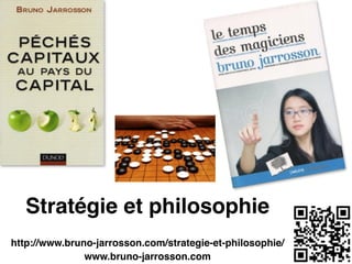 Stratégie et philosophie
http://www.bruno-jarrosson.com/strategie-et-philosophie/!
www.bruno-jarrosson.com
 