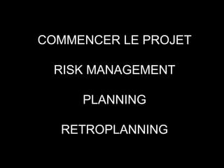 COMMENCER LE PROJET RISK MANAGEMENT PLANNING RETROPLANNING 