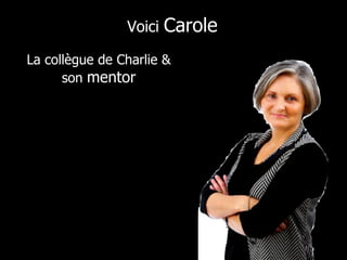 Voici  Carole La collègue de Charlie & son  mentor 