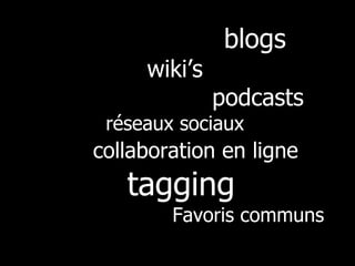 blogs wiki’s   podcasts réseaux sociaux     collaboration en ligne   tagging    Favoris communs 