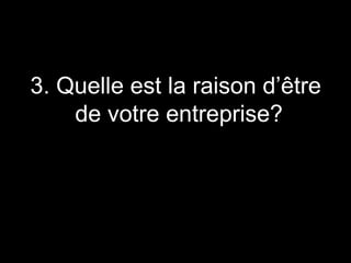 3. Quelle est la raison d’être de votre entreprise? 