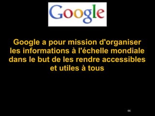 Google a pour mission d'organiser les informations à l'échelle mondiale dans le but de les rendre accessibles et utiles à tous 