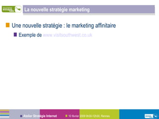 La nouvelle stratégie marketing Une nouvelle stratégie : le marketing affinitaire Exemple de  www.visitsouthwest.co.uk 