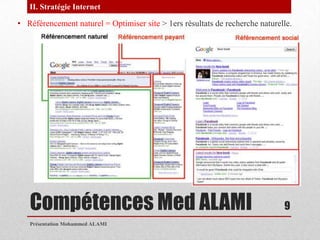 Compétences Med ALAMIPrésentation Mohammed ALAMI9II. Stratégie InternetRéférencement naturel = Optimiser site > 1ers résultats de recherche naturelle.